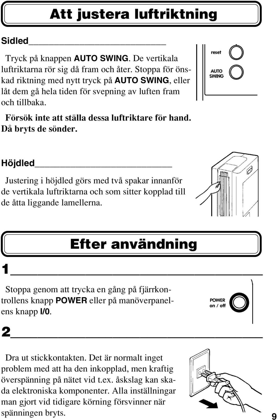 Till / Från Full Puls. Låg Fläkth Höjdled Justering i höjdled görs med två spakar innanför de vertikala luftriktarna och som sitter kopplad till de åtta liggande lamellerna.