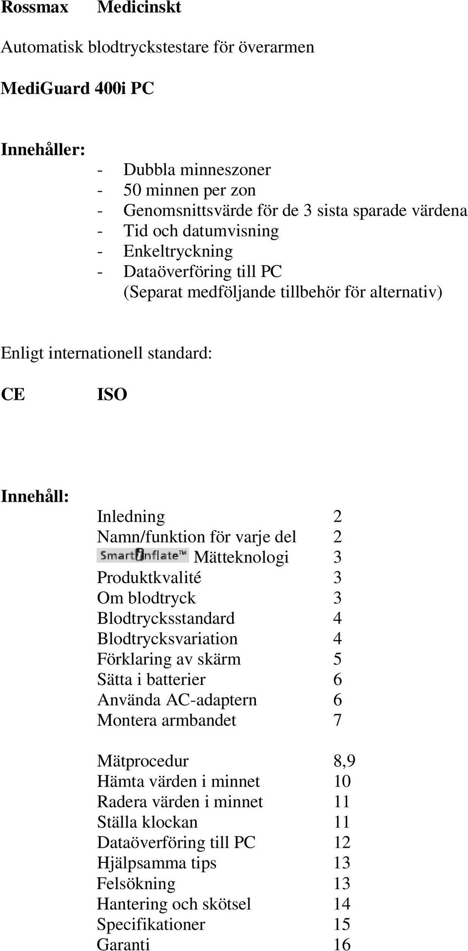 varje del 2 Mätteknologi 3 Produktkvalité 3 Om blodtryck 3 Blodtrycksstandard 4 Blodtrycksvariation 4 Förklaring av skärm 5 Sätta i batterier 6 Använda AC-adaptern 6 Montera armbandet 7