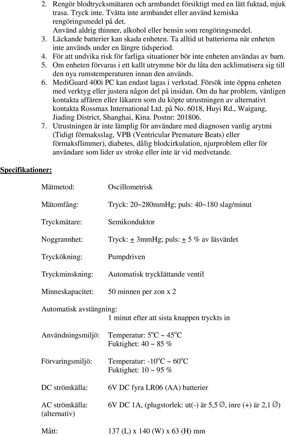 För att undvika risk för farliga situationer bör inte enheten användas av barn. 5.