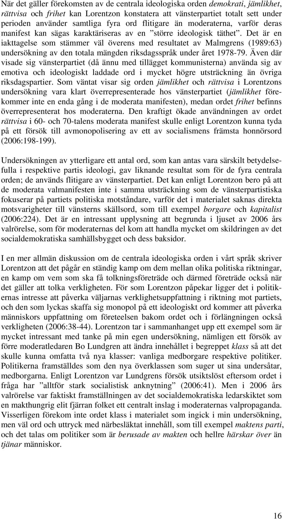 Det är en iakttagelse som stämmer väl överens med resultatet av Malmgrens (1989:63) undersökning av den totala mängden riksdagsspråk under året 1978-79.