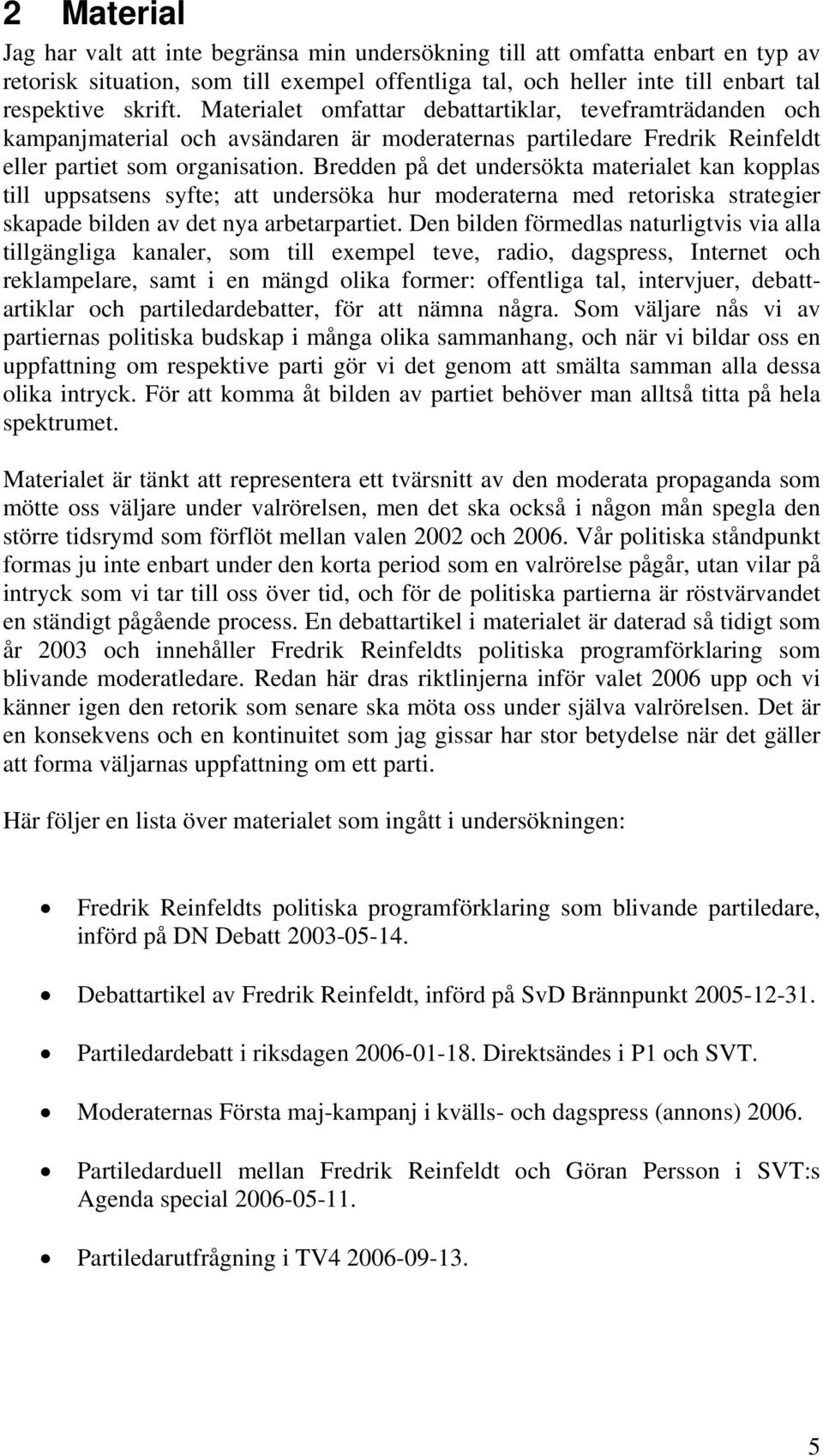 Bredden på det undersökta materialet kan kopplas till uppsatsens syfte; att undersöka hur moderaterna med retoriska strategier skapade bilden av det nya arbetarpartiet.