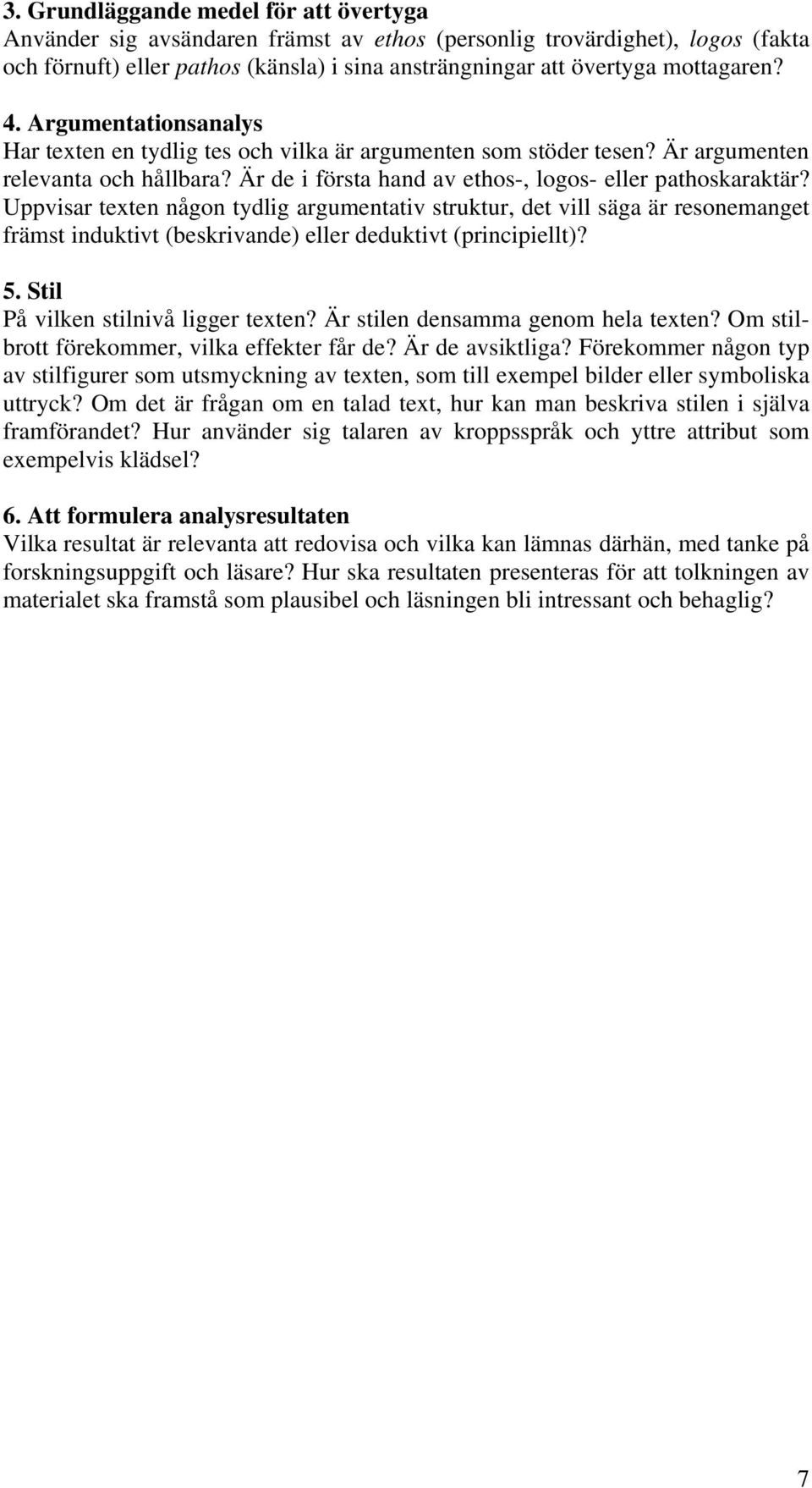 Uppvisar texten någon tydlig argumentativ struktur, det vill säga är resonemanget främst induktivt (beskrivande) eller deduktivt (principiellt)? 5. Stil På vilken stilnivå ligger texten?