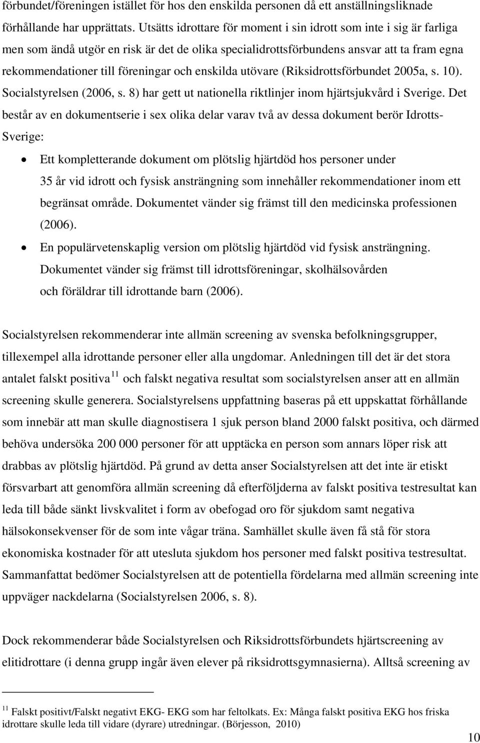 enskilda utövare (Riksidrottsförbundet 2005a, s. 10). Socialstyrelsen (2006, s. 8) har gett ut nationella riktlinjer inom hjärtsjukvård i Sverige.