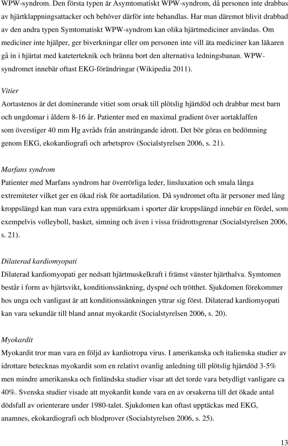 Om mediciner inte hjälper, ger biverkningar eller om personen inte vill äta mediciner kan läkaren gå in i hjärtat med kateterteknik och bränna bort den alternativa ledningsbanan.