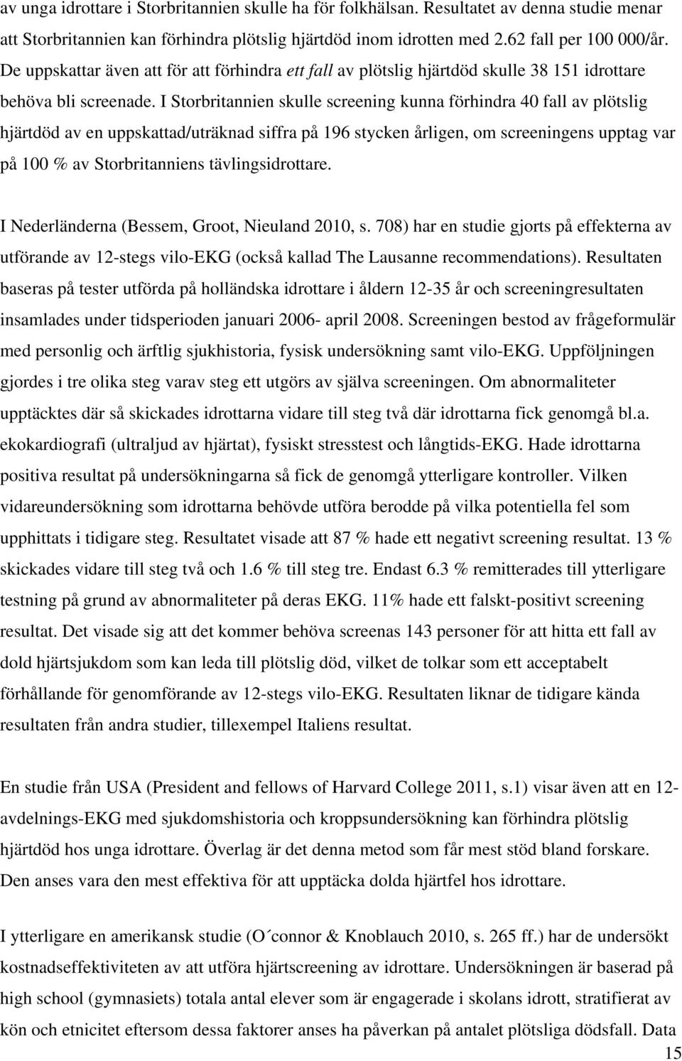 I Storbritannien skulle screening kunna förhindra 40 fall av plötslig hjärtdöd av en uppskattad/uträknad siffra på 196 stycken årligen, om screeningens upptag var på 100 % av Storbritanniens