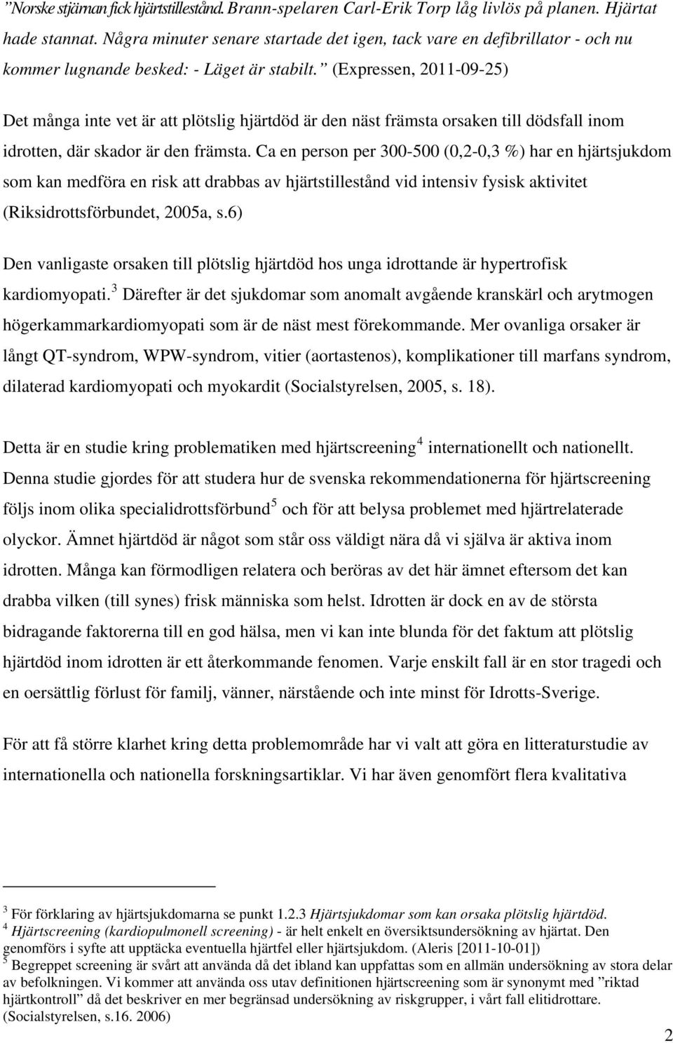 (Expressen, 2011-09-25) Det många inte vet är att plötslig hjärtdöd är den näst främsta orsaken till dödsfall inom idrotten, där skador är den främsta.