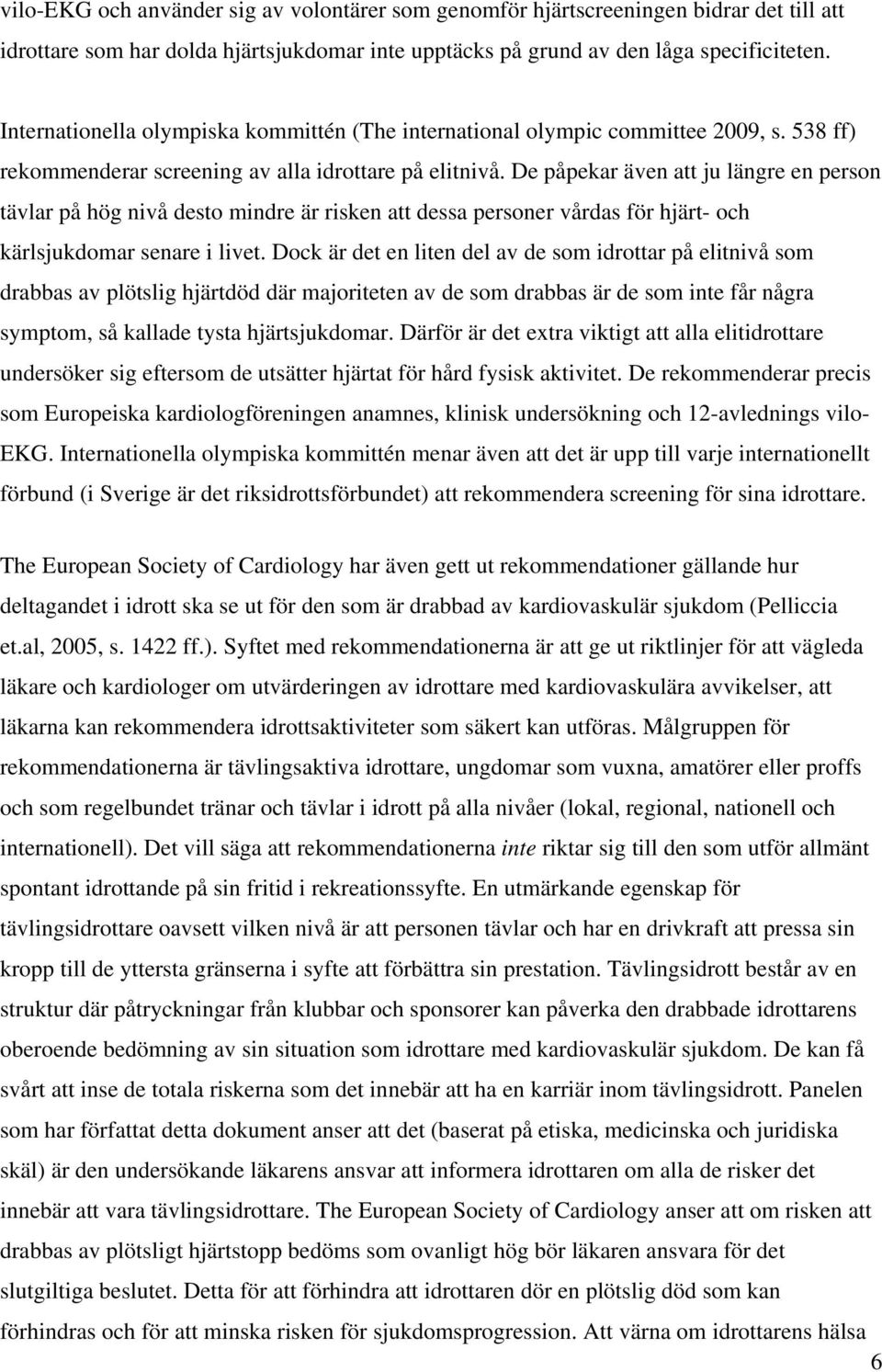 De påpekar även att ju längre en person tävlar på hög nivå desto mindre är risken att dessa personer vårdas för hjärt- och kärlsjukdomar senare i livet.