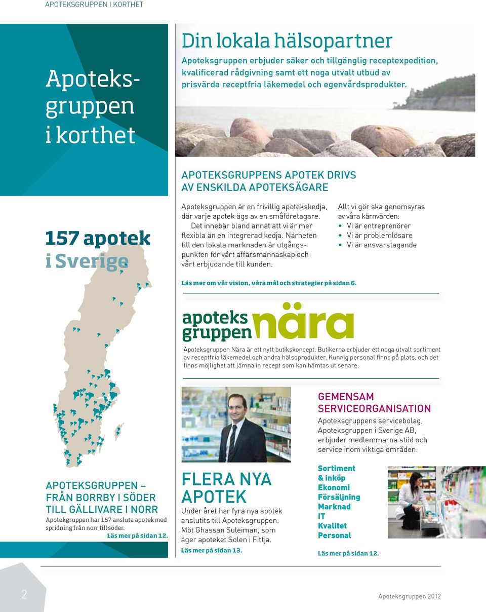 Apoteksgruppens apotek drivs av enskilda apoteksägare 157 apotek i Sverige Apoteksgruppen är en frivillig apotekskedja, där varje apotek ägs av en småföretagare.