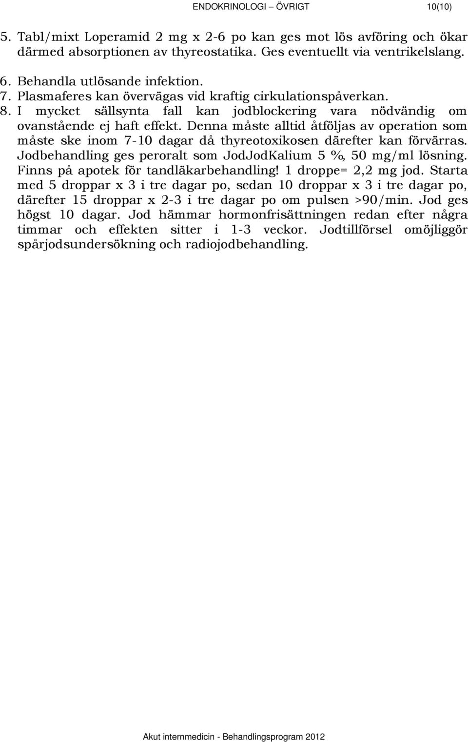 Denna måste alltid åtföljas av operation som måste ske inom 7-10 dagar då thyreotoxikosen därefter kan förvärras. Jodbehandling ges peroralt som JodJodKalium 5 %, 50 mg/ml lösning.