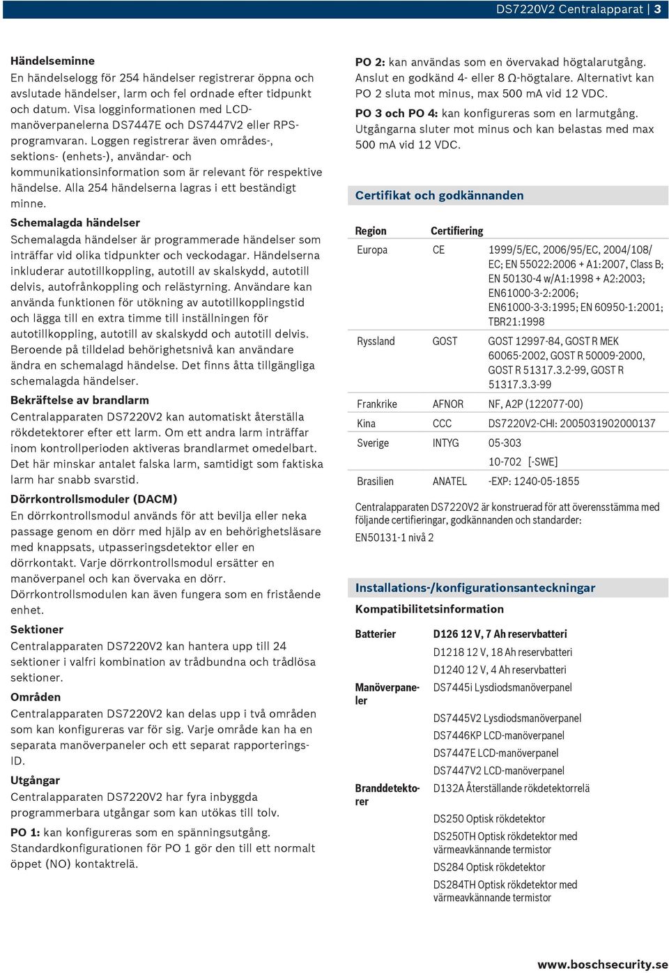 Loggen registrerar även områdes-, sektions- (enhets-), användar- och kommunikationsinformation som är relevant för respektive händelse. Alla 254 händelserna lagras i ett beständigt minne.