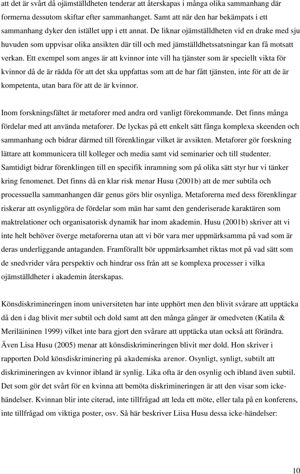 De liknar ojämställdheten vid en drake med sju huvuden som uppvisar olika ansikten där till och med jämställdhetssatsningar kan få motsatt verkan.