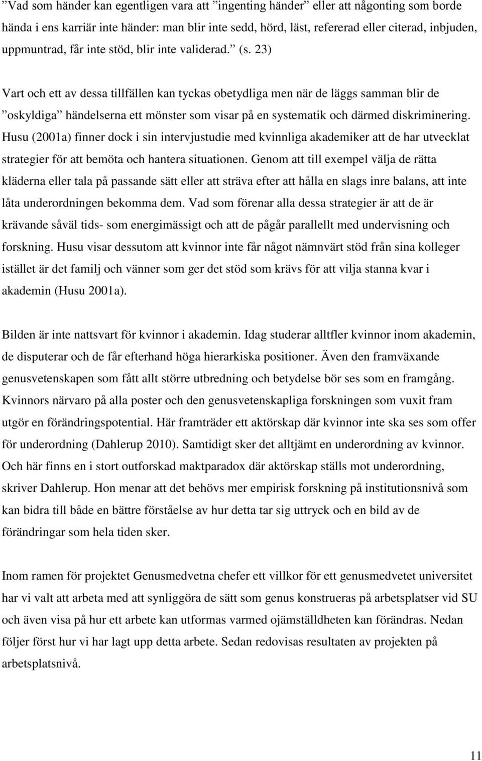 23) Vart och ett av dessa tillfällen kan tyckas obetydliga men när de läggs samman blir de oskyldiga händelserna ett mönster som visar på en systematik och därmed diskriminering.