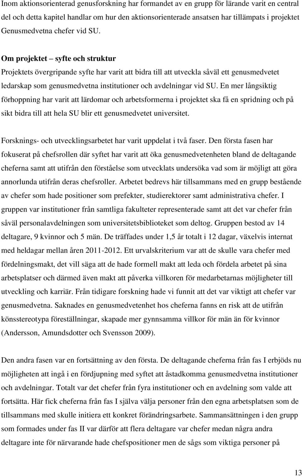 Om projektet syfte och struktur Projektets övergripande syfte har varit att bidra till att utveckla såväl ett genusmedvetet ledarskap som genusmedvetna institutioner och avdelningar vid SU.