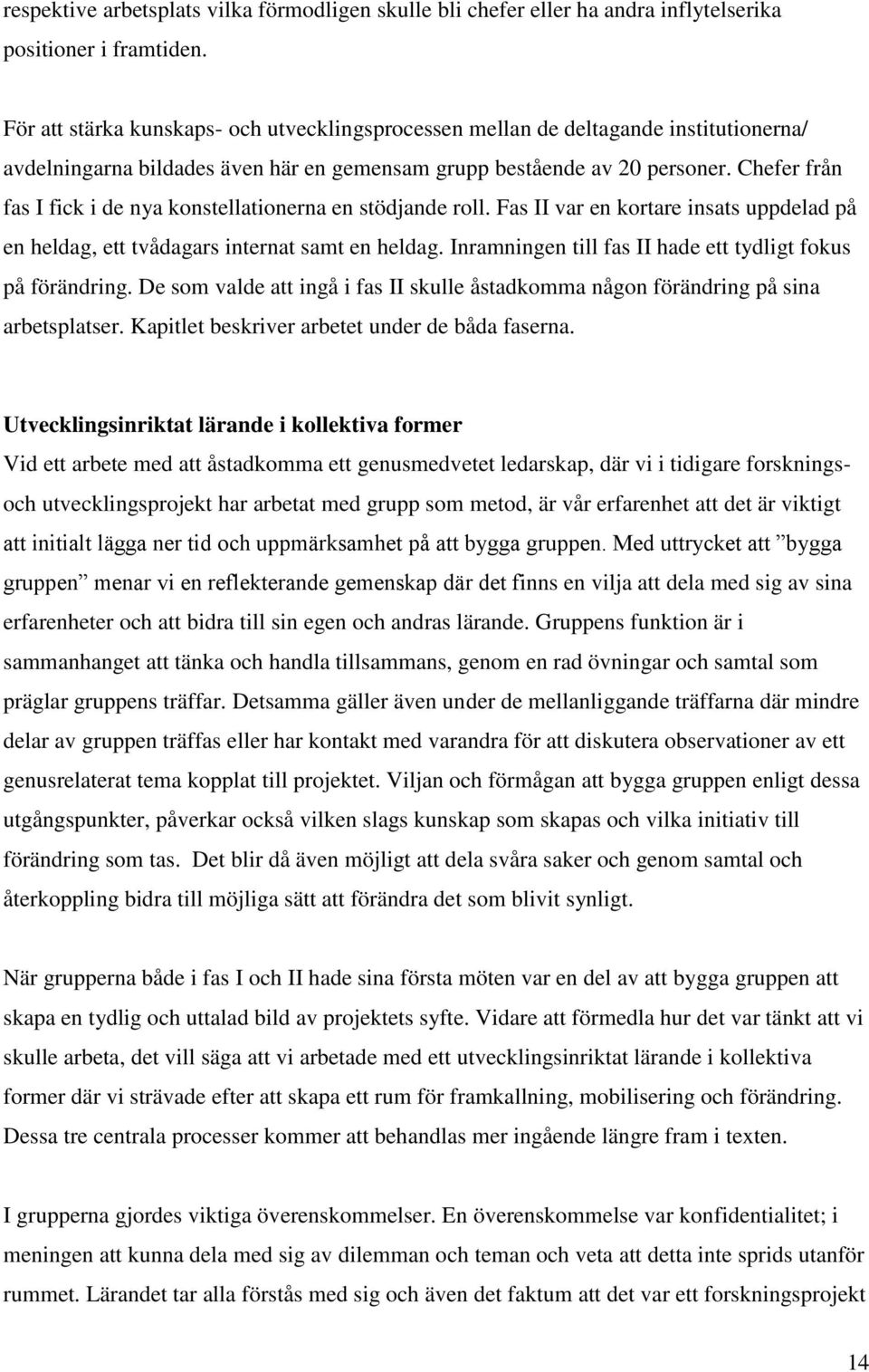 Chefer från fas I fick i de nya konstellationerna en stödjande roll. Fas II var en kortare insats uppdelad på en heldag, ett tvådagars internat samt en heldag.