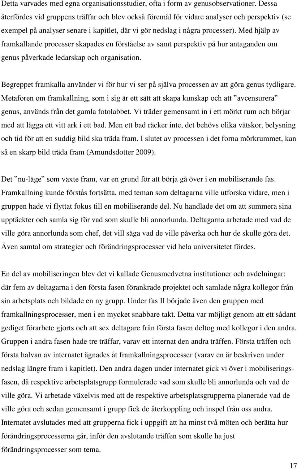 Med hjälp av framkallande processer skapades en förståelse av samt perspektiv på hur antaganden om genus påverkade ledarskap och organisation.