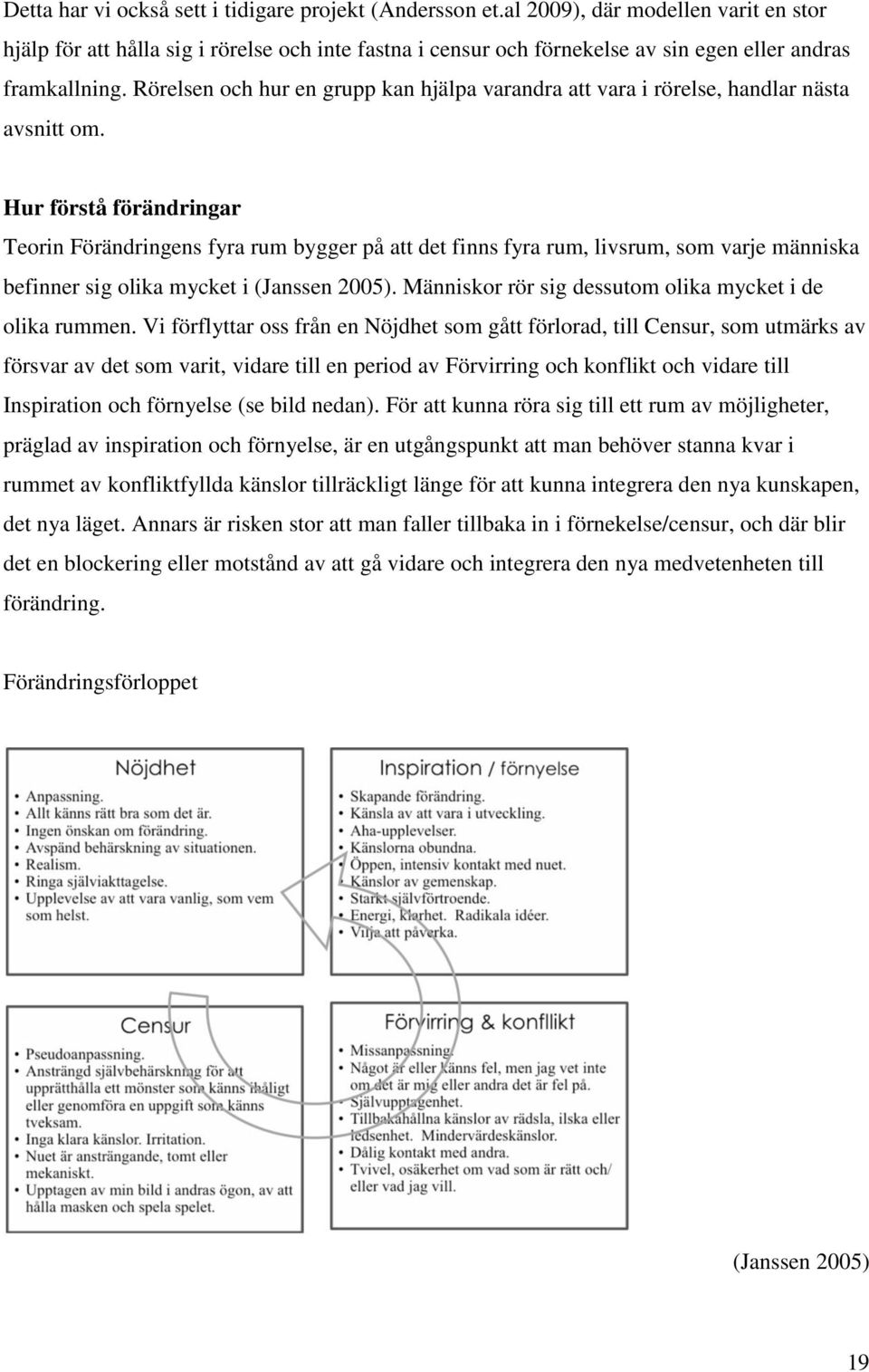 Rörelsen och hur en grupp kan hjälpa varandra att vara i rörelse, handlar nästa avsnitt om.