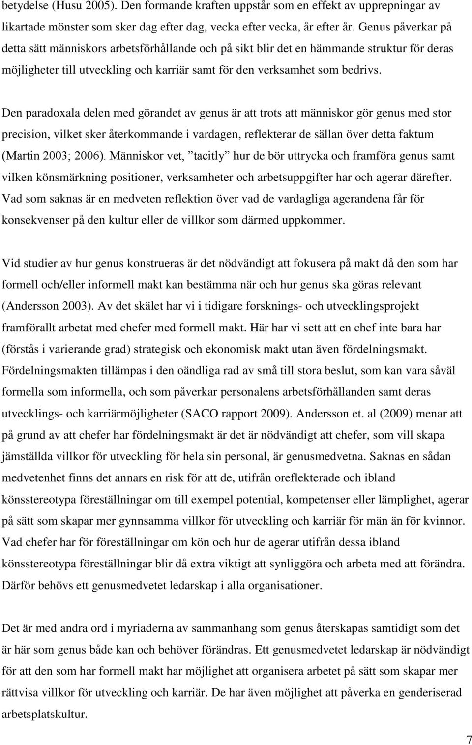 Den paradoxala delen med görandet av genus är att trots att människor gör genus med stor precision, vilket sker återkommande i vardagen, reflekterar de sällan över detta faktum (Martin 2003; 2006).
