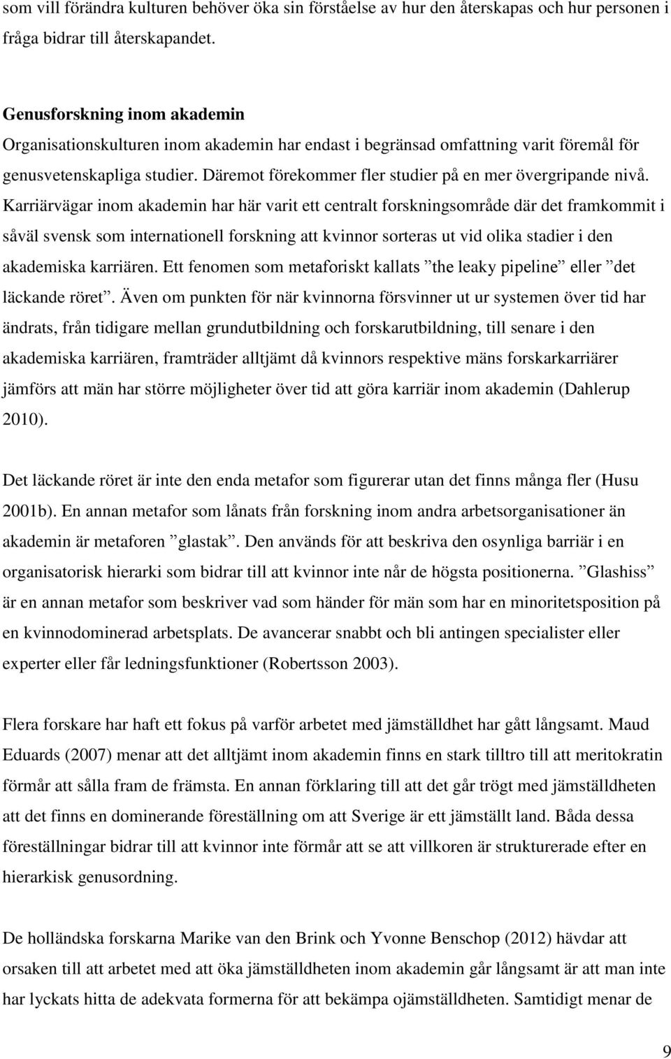 Däremot förekommer fler studier på en mer övergripande nivå.