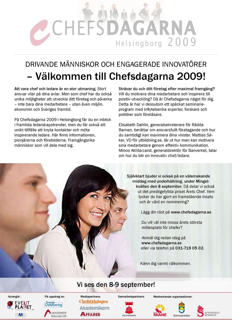 På Chefsdagarna 2009 i Helsingborg får du en inblick i fratida ledarskapstrender, en du får också ett unikt tillfälle att knyta kontakter och öta inspirerande ledare.