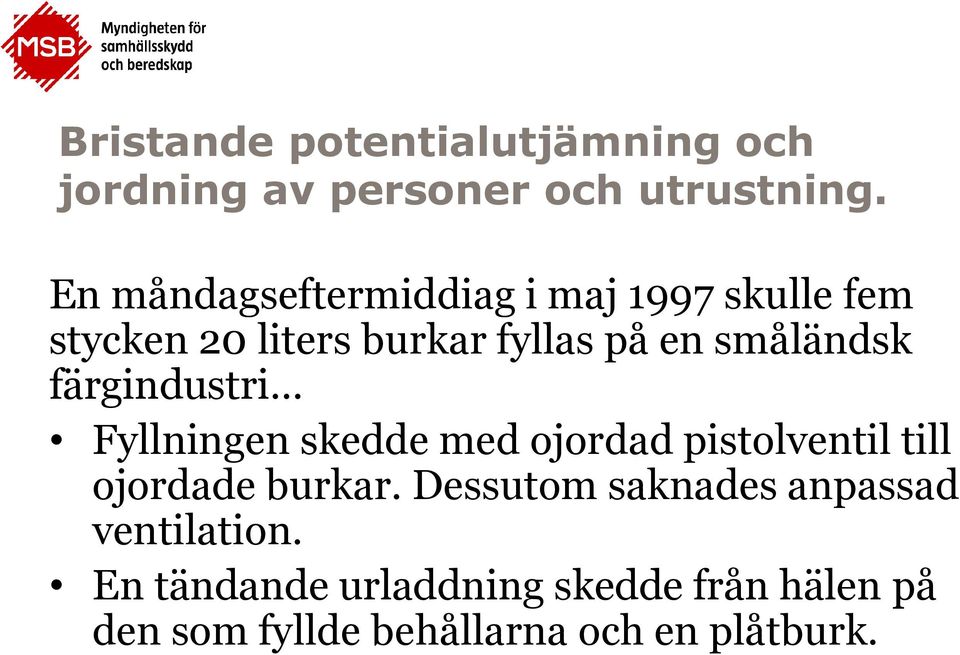 småländsk färgindustri Fyllningen skedde med ojordad pistolventil till ojordade burkar.