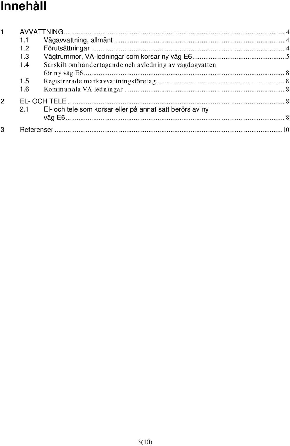 5 Registrerade markavvattningsföretag... 8 1.6 Kommunala VA-ledningar... 8 2 