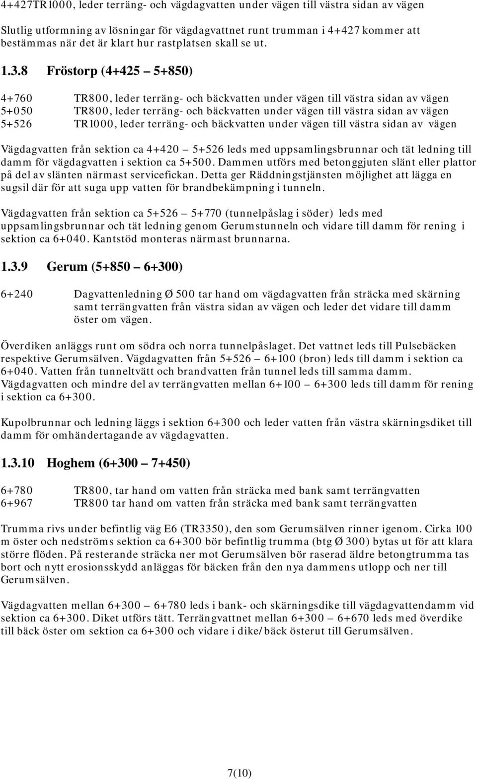 8 Fröstorp (4+425 5+850) 4+760 TR800, leder terräng- och bäckvatten under vägen till västra sidan av vägen 5+050 TR800, leder terräng- och bäckvatten under vägen till västra sidan av vägen 5+526