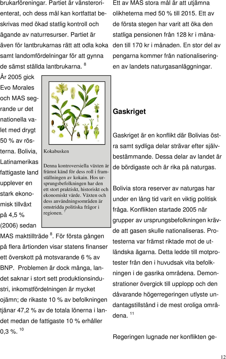 8 År 2005 gick Evo Morales och MAS segrande ur det nationella valet med drygt 50 % av rösterna.