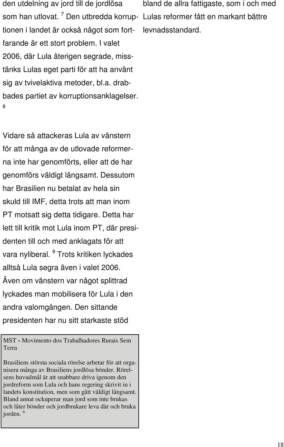 8 bland de allra fattigaste, som i och med Lulas reformer fått en markant bättre levnadsstandard.