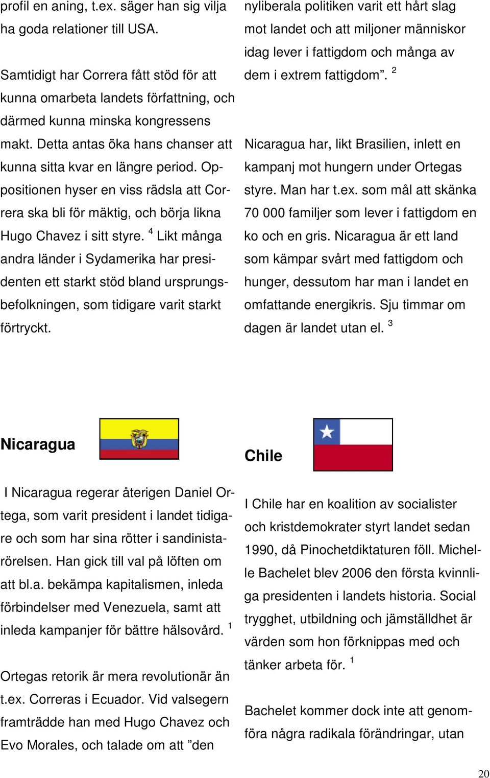 4 Likt många andra länder i Sydamerika har presidenten ett starkt stöd bland ursprungsbefolkningen, som tidigare varit starkt förtryckt.