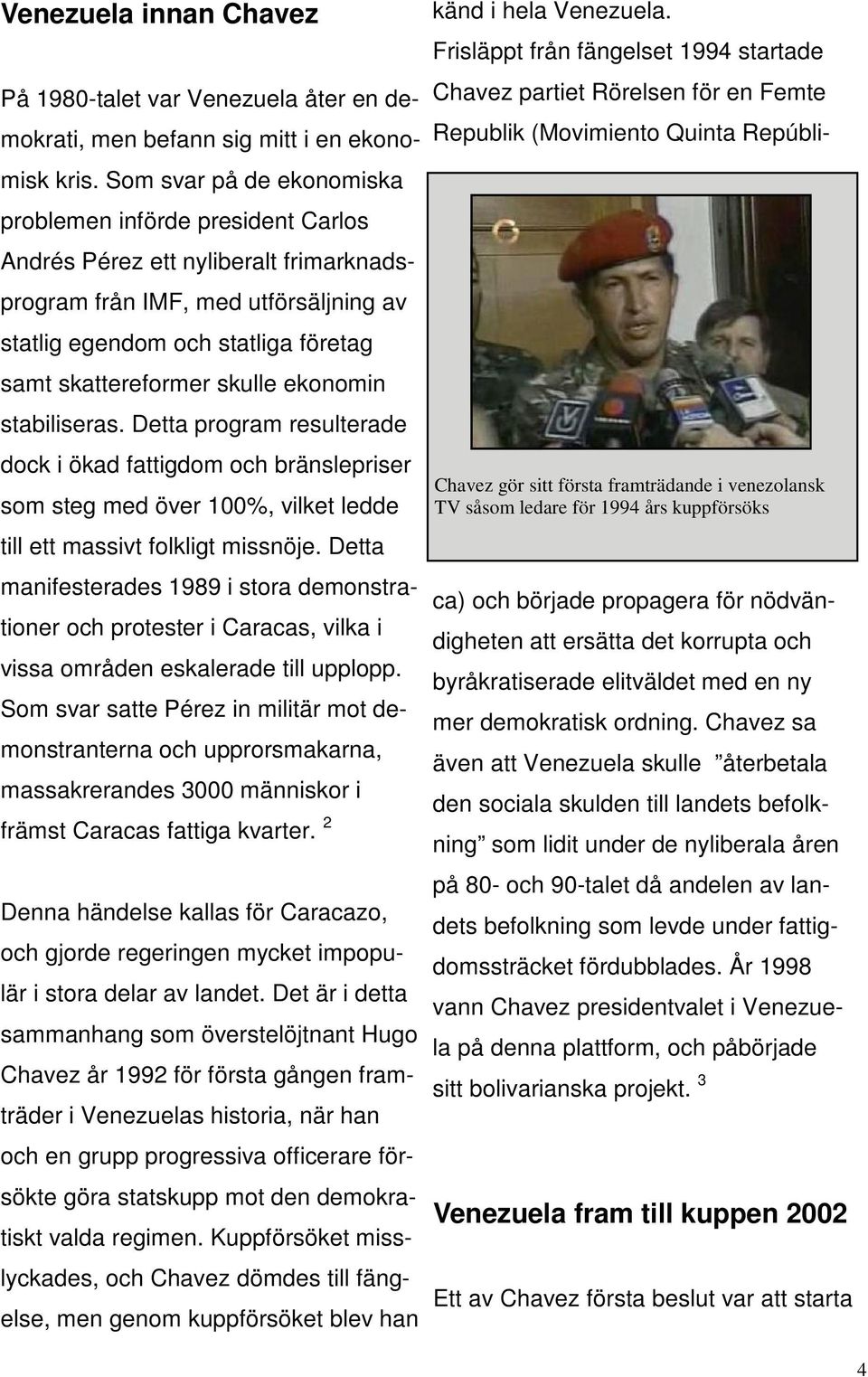 skulle ekonomin stabiliseras. Detta program resulterade dock i ökad fattigdom och bränslepriser som steg med över 100%, vilket ledde till ett massivt folkligt missnöje.