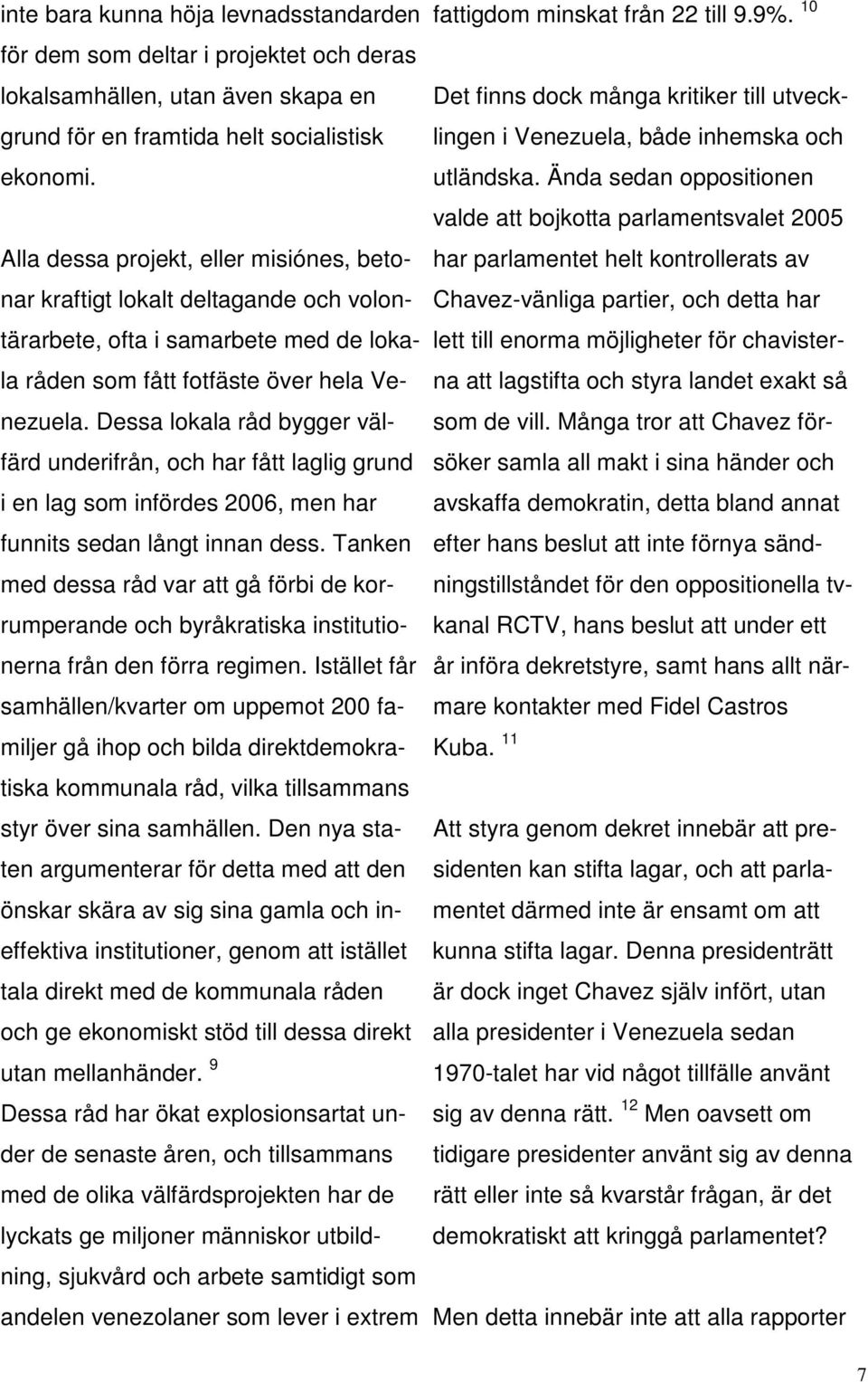 Dessa lokala råd bygger välfärd underifrån, och har fått laglig grund i en lag som infördes 2006, men har funnits sedan långt innan dess.