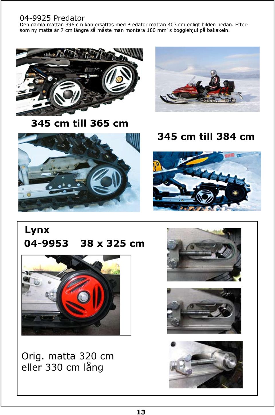 Eftersom ny matta är 7 cm längre så måste man montera 180 mm`s