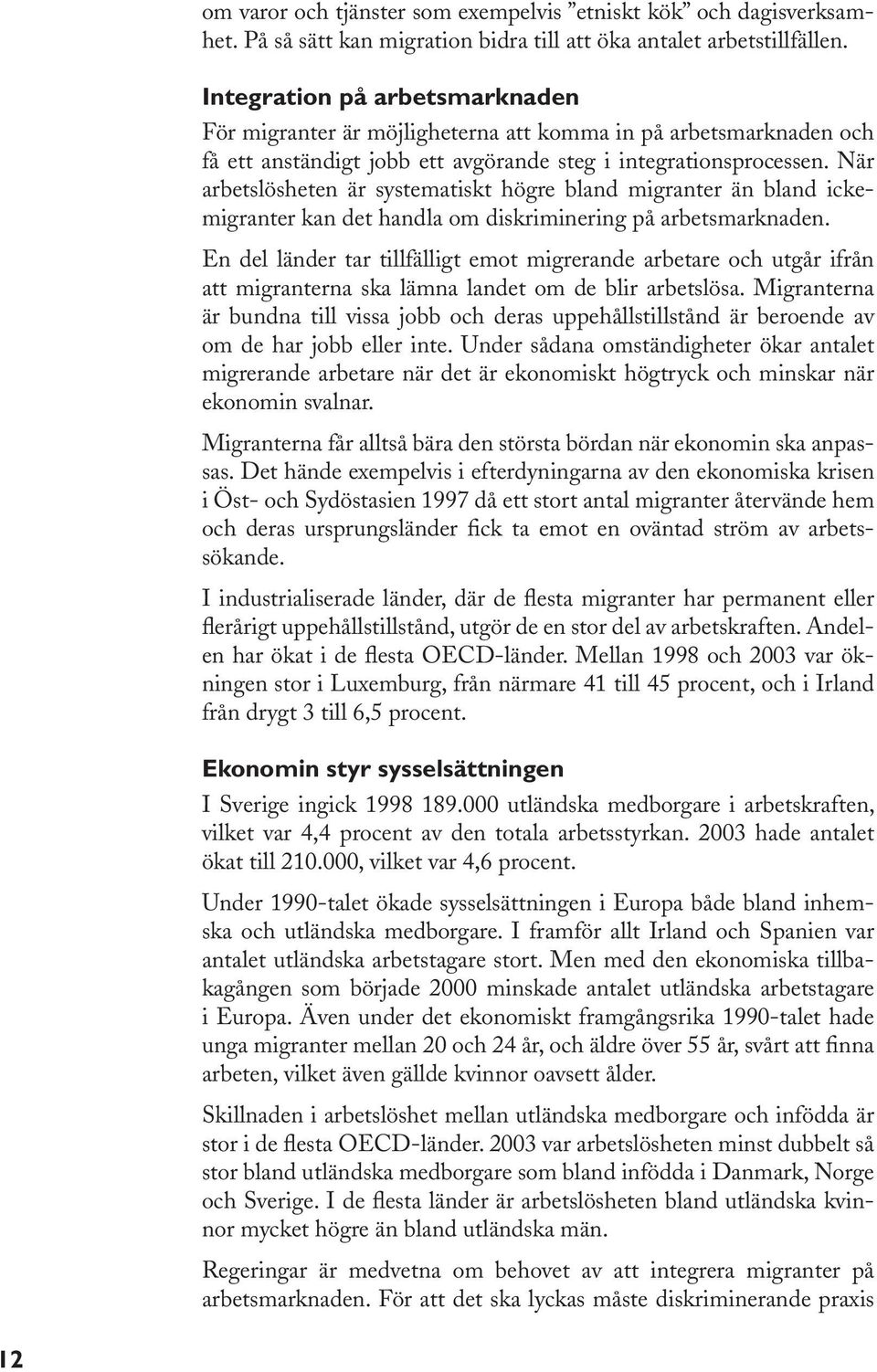 När arbetslösheten är systematiskt högre bland migranter än bland ickemigranter kan det handla om diskriminering på arbetsmarknaden.