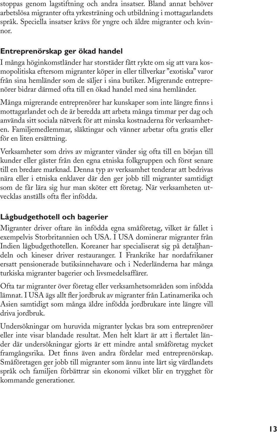 Entreprenörskap ger ökad handel I många höginkomstländer har storstäder fått rykte om sig att vara kosmopolitiska eftersom migranter köper in eller tillverkar exotiska varor från sina hemländer som