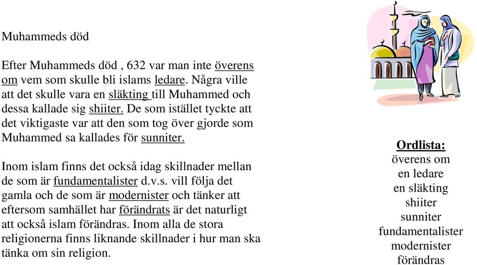 De som istället tyckte att det viktigaste var att den som tog över gjorde som Muhammed sa kallades för sunniter.