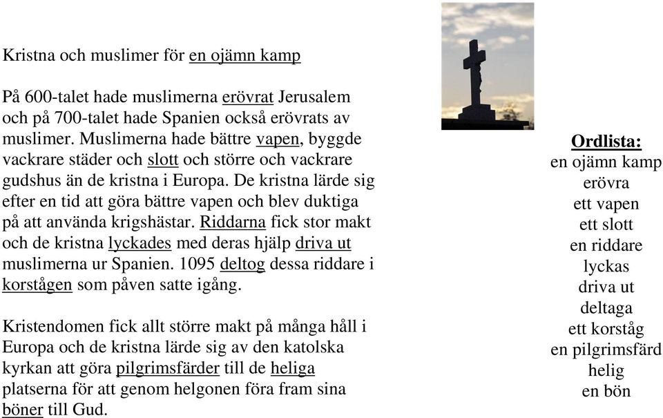 De kristna lärde sig efter en tid att göra bättre vapen och blev duktiga på att använda krigshästar. Riddarna fick stor makt och de kristna lyckades med deras hjälp driva ut muslimerna ur Spanien.