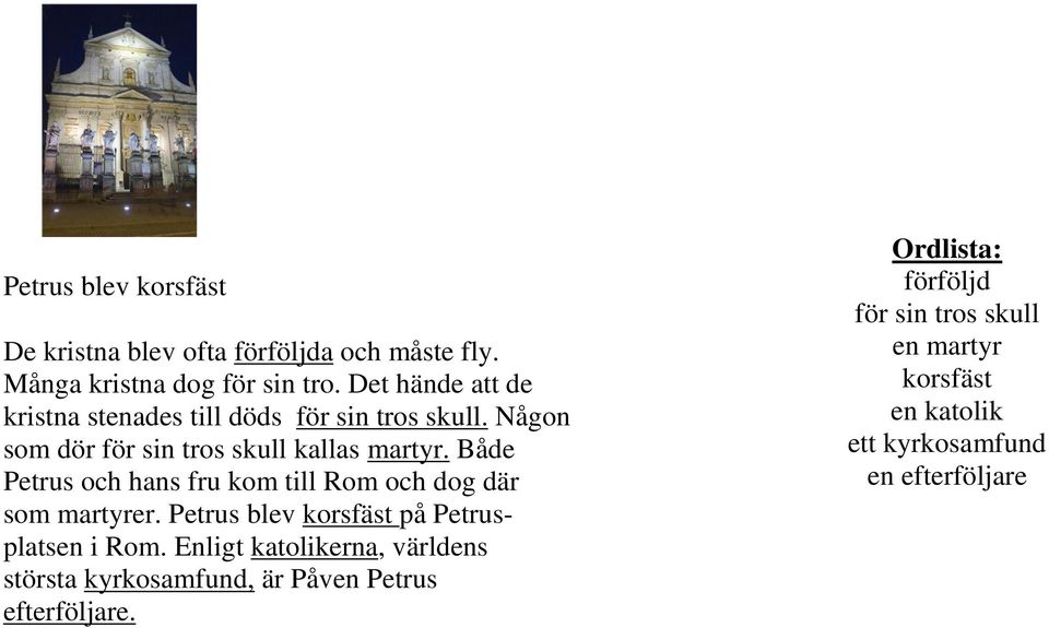 Både Petrus och hans fru kom till Rom och dog där som martyrer. Petrus blev korsfäst på Petrusplatsen i Rom.