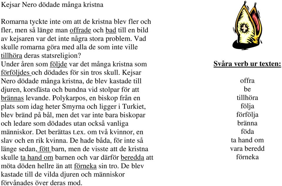 Kejsar Nero dödade många kristna, de blev kastade till djuren, korsfästa och bundna vid stolpar för att brännas levande.