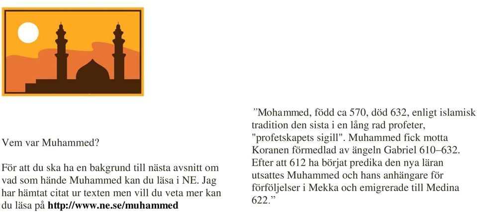 se/muhammed Mohammed, född ca 570, död 632, enligt islamisk tradition den sista i en lång rad profeter, "profetskapets sigill".