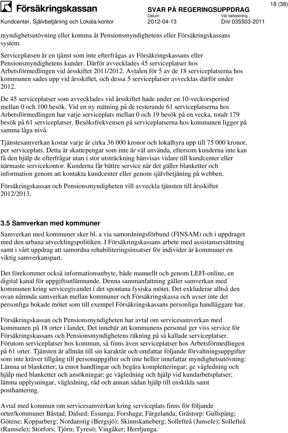 Avtalen för 5 av de 18 serviceplatserna hos kommunen sades upp vid årsskiftet, och dessa 5 serviceplatser avvecklas därför under 2012.