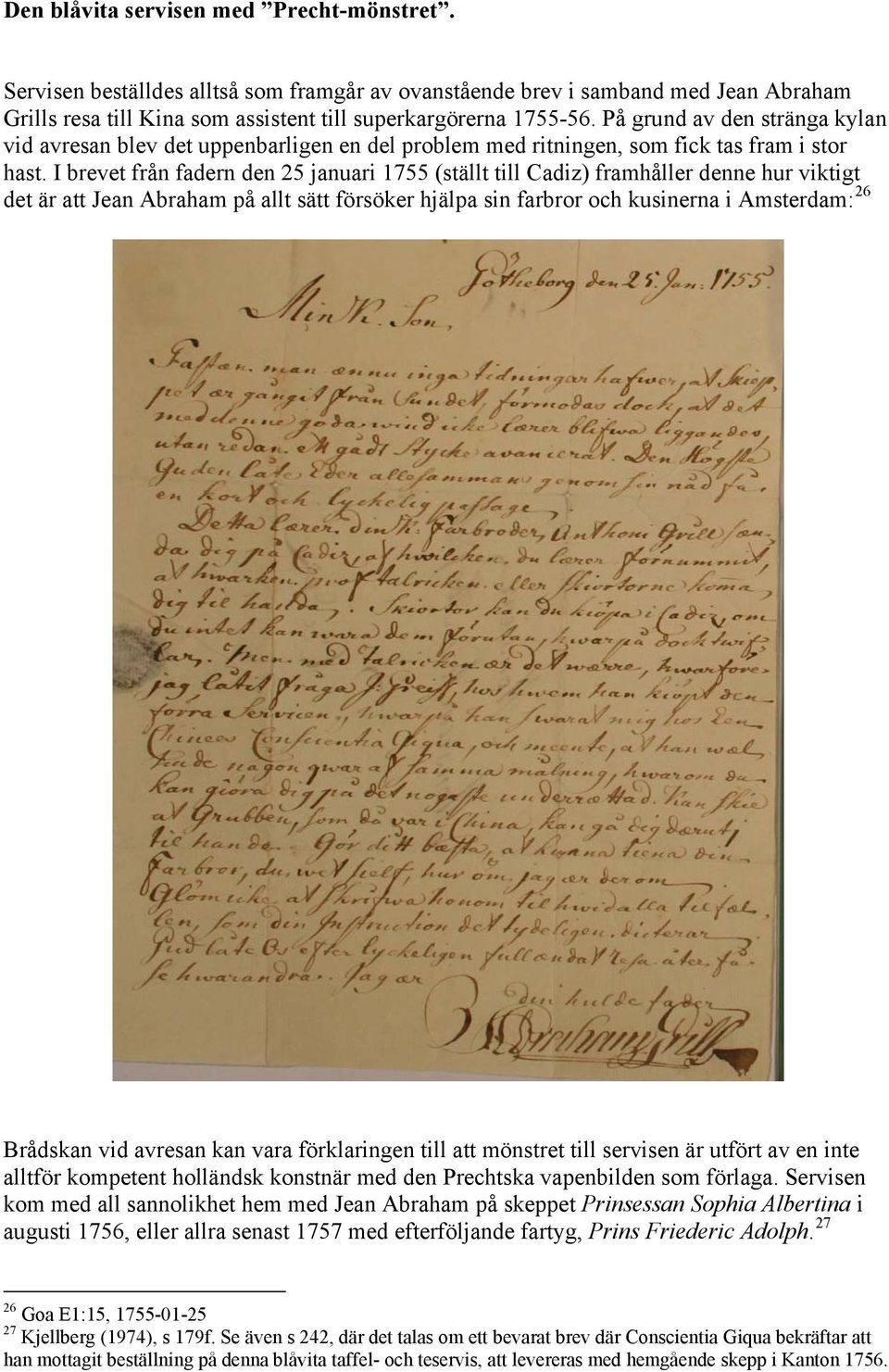 I brevet från fadern den 25 januari 1755 (ställt till Cadiz) framhåller denne hur viktigt det är att Jean Abraham på allt sätt försöker hjälpa sin farbror och kusinerna i Amsterdam: 26 Brådskan vid