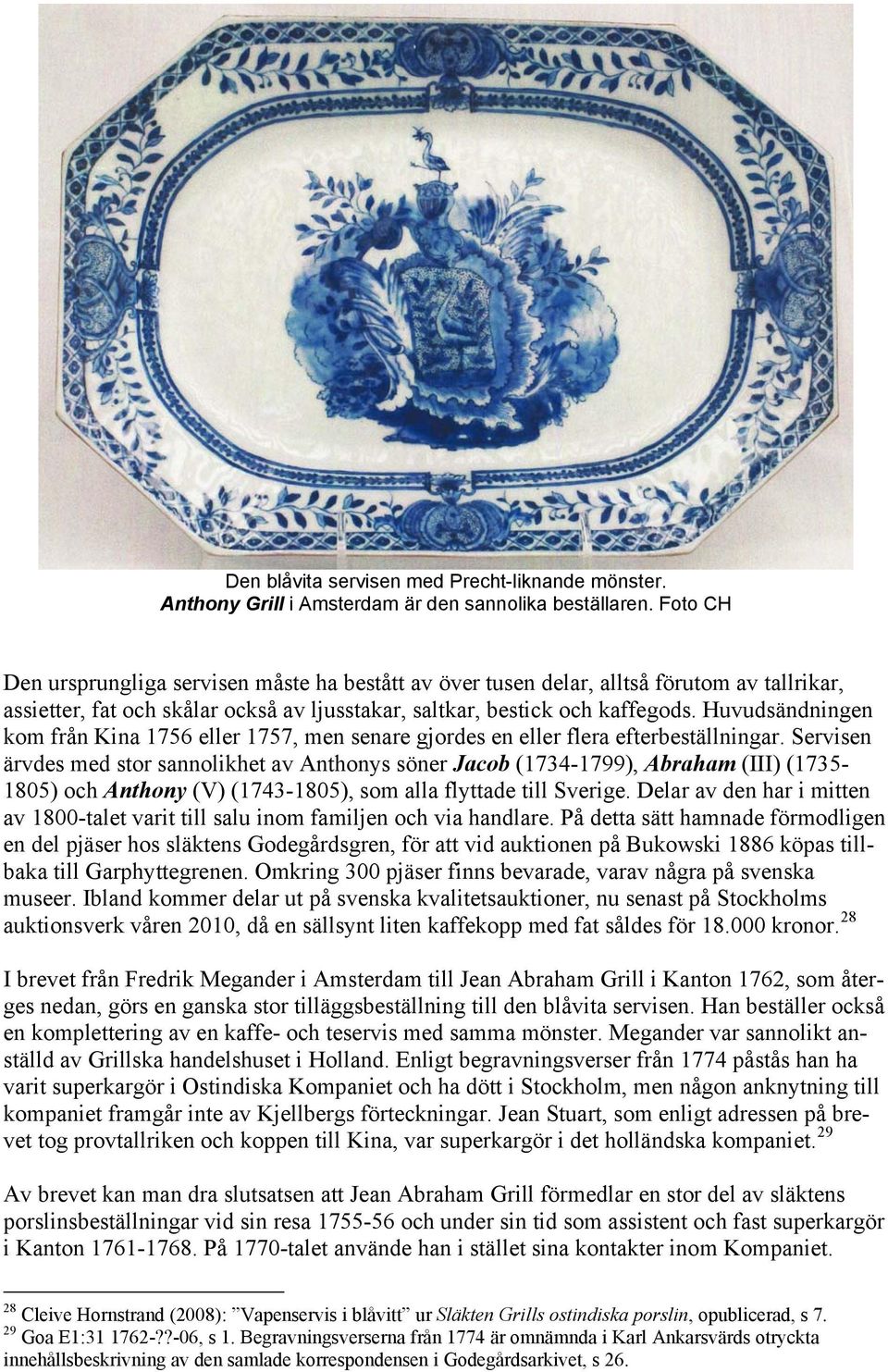 Huvudsändningen kom från Kina 1756 eller 1757, men senare gjordes en eller flera efterbeställningar.