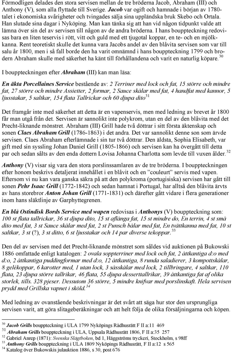 Man kan tänka sig att han vid någon tidpunkt valde att lämna över sin del av servisen till någon av de andra bröderna.