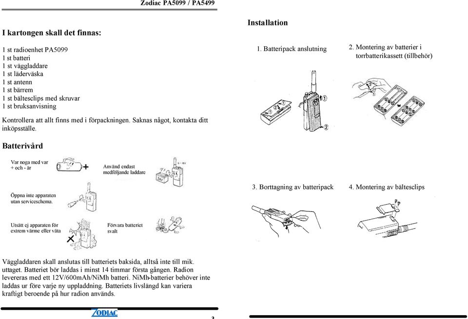 Batterivård Var noga med var + och - är Använd endast medföljande laddare Öppna inte apparaten utan serviceschema. 3. Borttagning av batteripack 4.