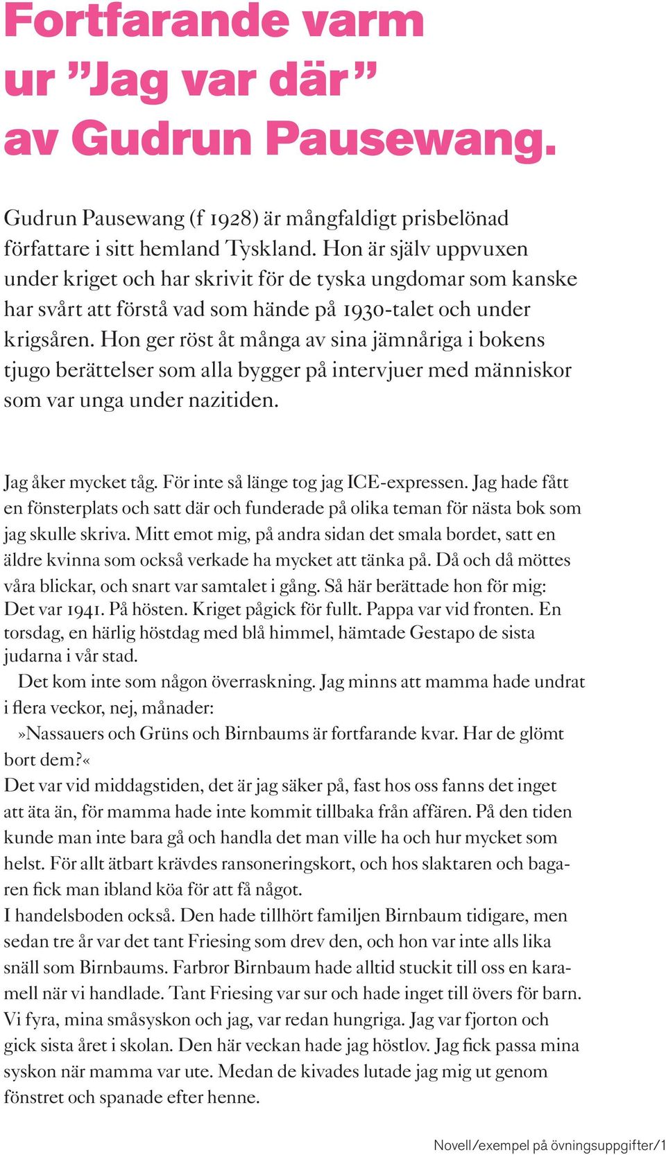 Hon ger röst åt många av sina jämnåriga i bokens tjugo berättelser som alla bygger på intervjuer med människor som var unga under nazitiden. Jag åker mycket tåg.