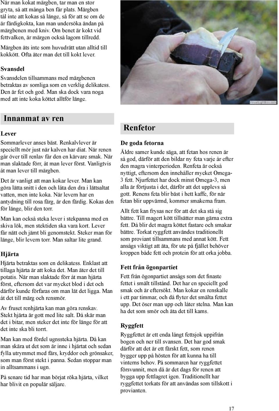 Svansdel Svansdelen tillsammans med märgbenen betraktas av somliga som en verklig delikatess. Den är fet och god. Man ska dock vara noga med att inte koka köttet alltför länge.