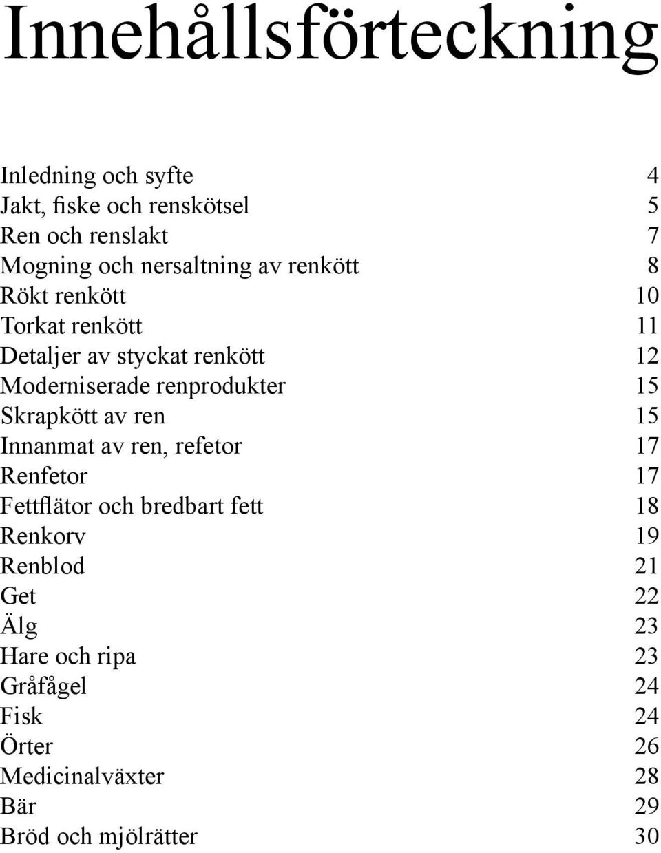 renprodukter 15 Skrapkött av ren 15 Innanmat av ren, refetor 17 Renfetor 17 Fettflätor och bredbart fett 18