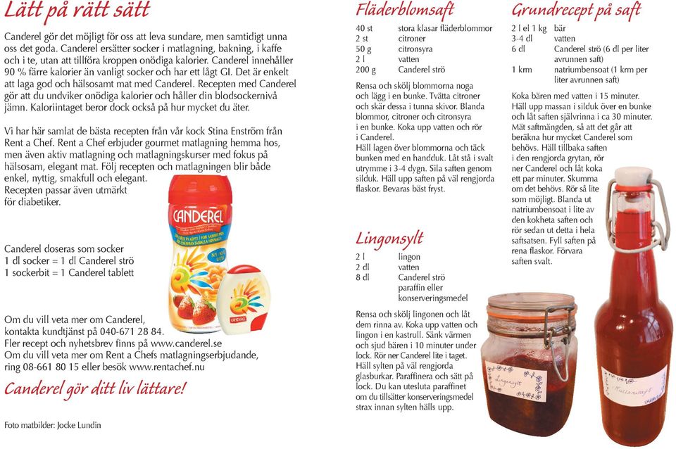 Det är enkelt att laga god och hälsosamt mat med Canderel. Recepten med Canderel gör att du undviker onödiga kalorier och håller din blodsockernivå jämn.