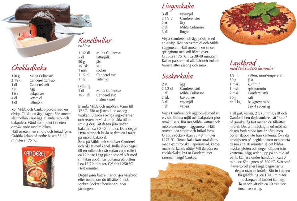 Kanelbullar ca 50 st 1 1/2 dl Milda Culinesse 5 dl lättmjölk 50 g jäst 1 2 tsk salt 1 msk socker 1 1 2 dl Canderel strö 1 1 2 l vetemjöl Fyllning: 1 dl Milda Culinesse 1 2- malen kanel Blanda Milda