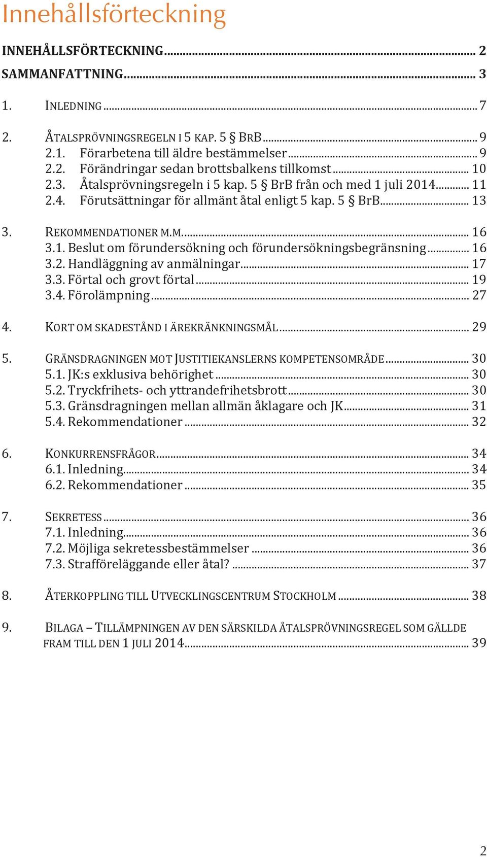 .. 16 3.2. Handläggning av anmälningar... 17 3.3. Förtal och grovt förtal... 19 3.4. Förolämpning... 27 4. KORT OM SKADESTÅND I ÄREKRÄNKNINGSMÅL... 29 5.